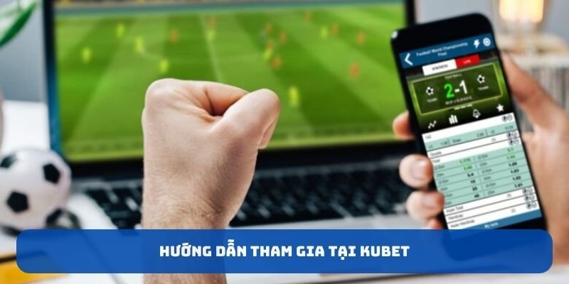 Hướng dẫn tham gia tại KUBET