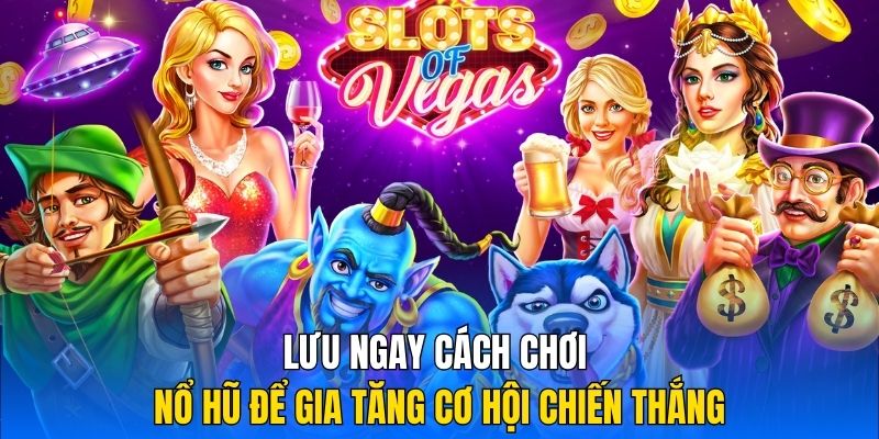 Lưu ngay cách chơi nổ hũ để gia tăng cơ hội chiến thắng