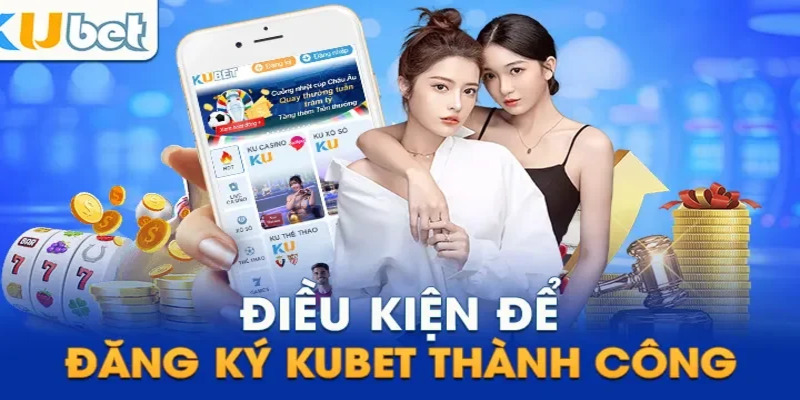 Điều kiện để có thể đăng ký Kubet thành công