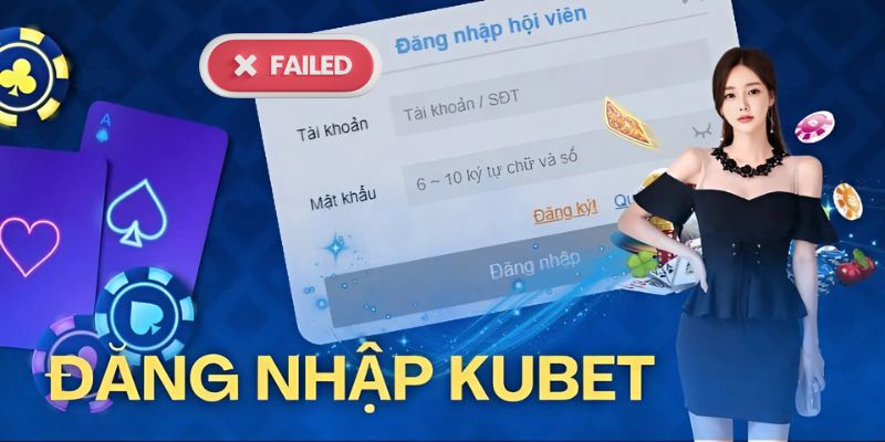 Xử lý đăng nhập không thành công tại Kubet