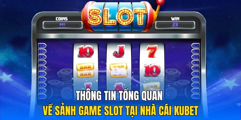 Thông tin tổng quan về sảnh game slot tại nhà cái Kubet