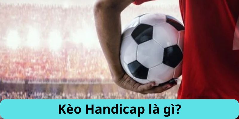 Kèo Handicap là gì