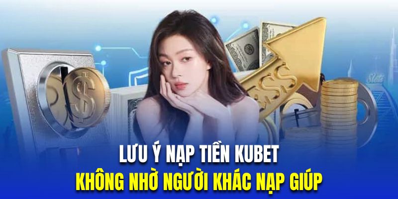 Người chơi tuyệt đối không được nhờ người chơi khác nạp tiền giúp