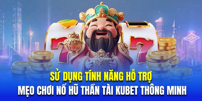 Sử dụng tính năng hỗ trợ là mẹo chơi nổ hũ thần tài Kubet thông minh