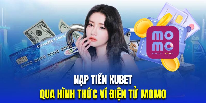 Quy trình Nạp tiền Kubet thông qua ví Momo