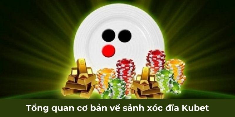 Tổng quan cơ bản về sảnh xóc đĩa Kubet