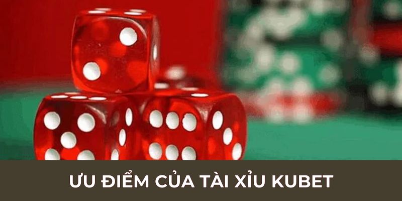 Ưu điểm của Tài Xỉu Kubet