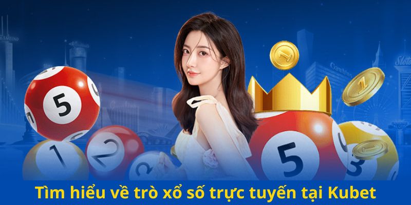 Tìm hiểu về trò xổ số trực tuyến tại Kubet